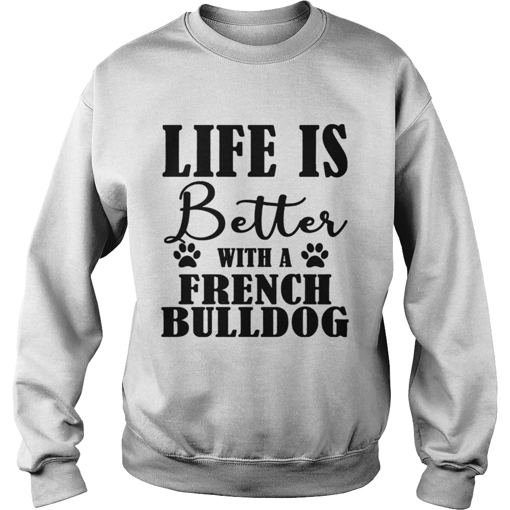 Life Is Better With A French Bulldog Dog TShirt Sweatshirt