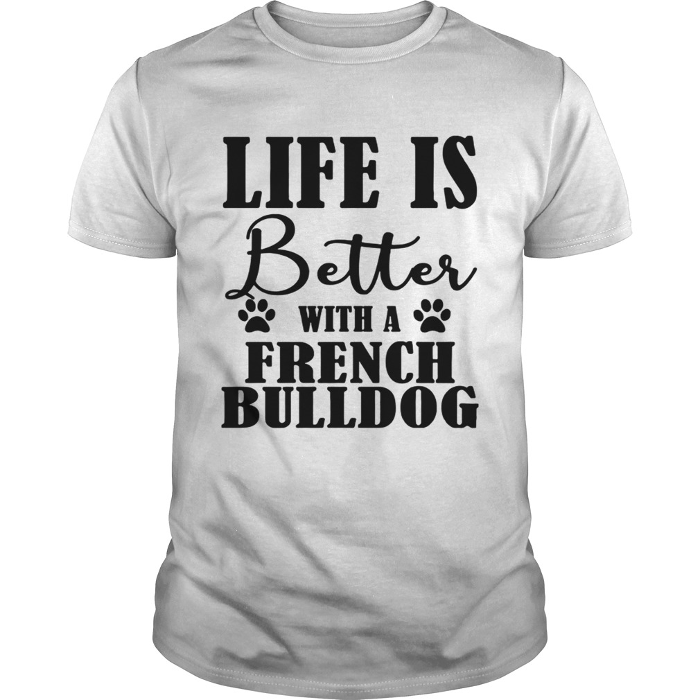 Life Is Better With A French Bulldog Dog TShirt Unisex