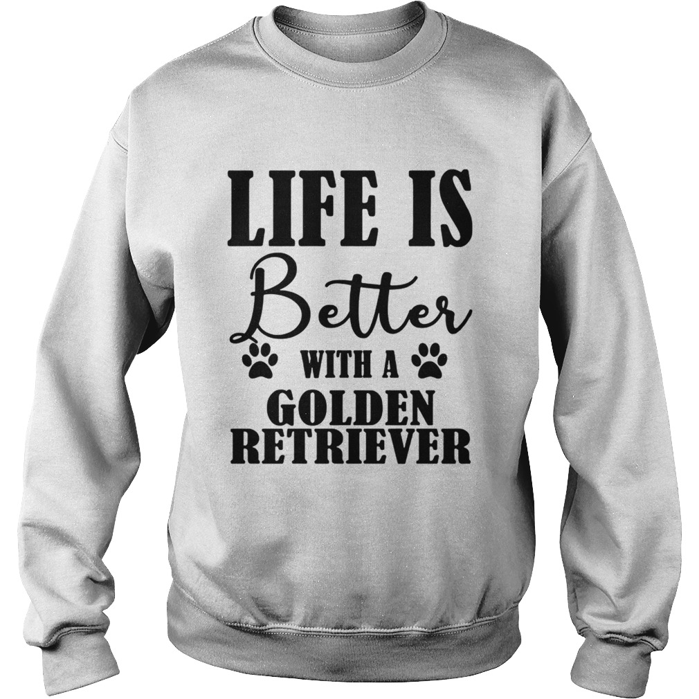 Life Is Better With A Golden Retriever Dog TShirt Sweatshirt