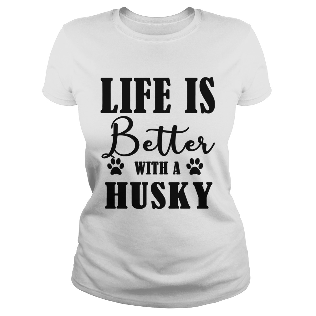 Life Is Better With A Husky Dog TShirt Classic Ladies