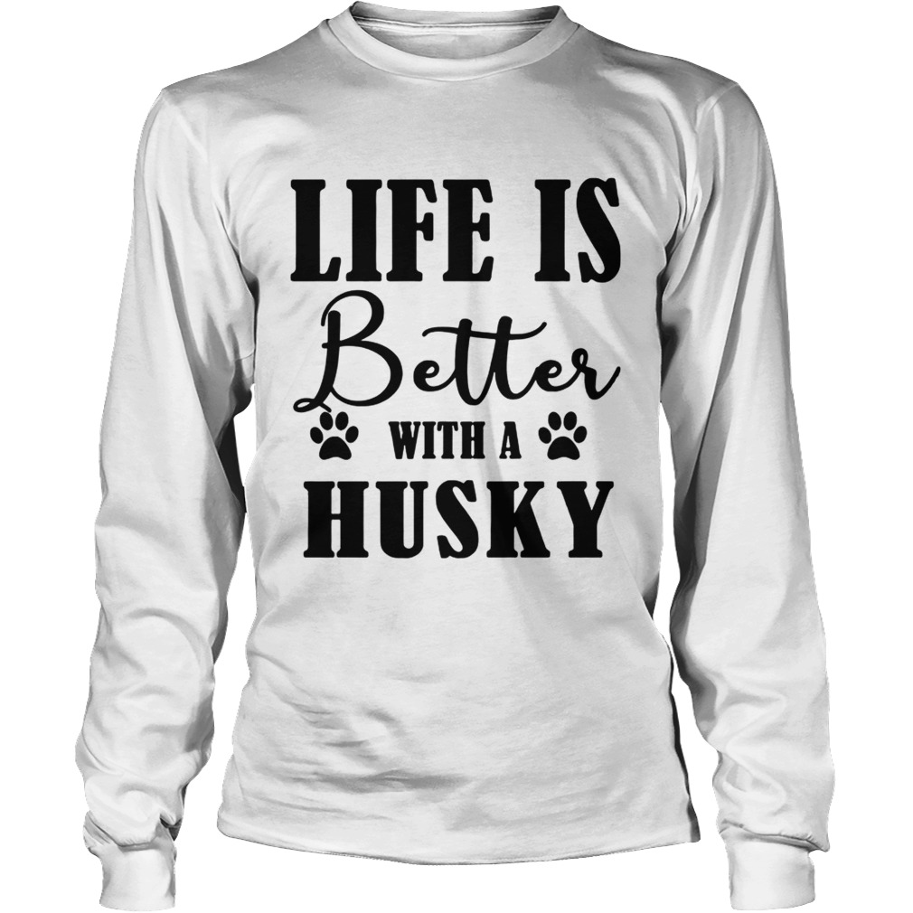 Life Is Better With A Husky Dog TShirt LongSleeve