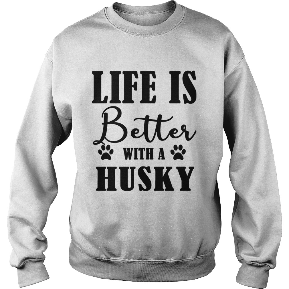 Life Is Better With A Husky Dog TShirt Sweatshirt