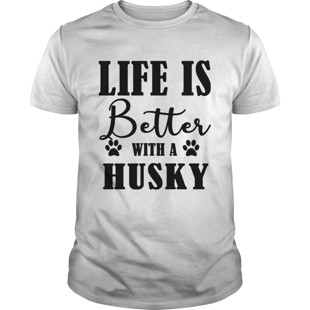 Life Is Better With A Husky Dog TShirt Unisex