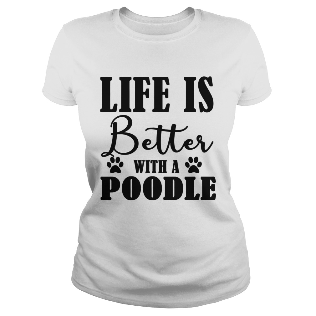 Life Is Better With A Poodle Dog TShirt Classic Ladies
