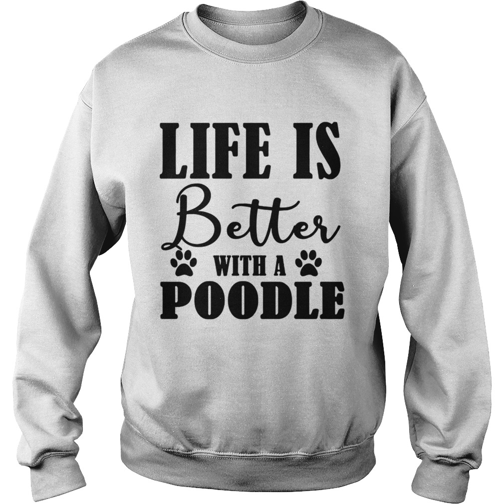 Life Is Better With A Poodle Dog TShirt Sweatshirt