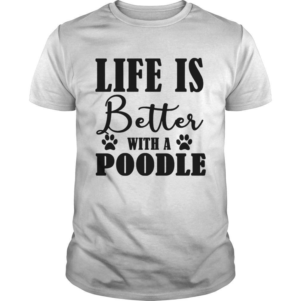 Life Is Better With A Poodle Dog TShirt Unisex