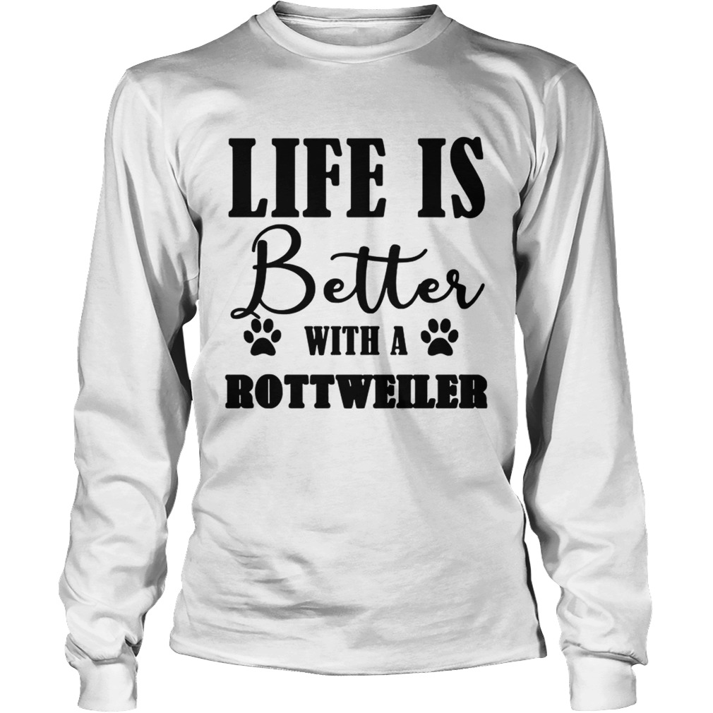 Life Is Better With A Rottweiler Dog TShirt LongSleeve
