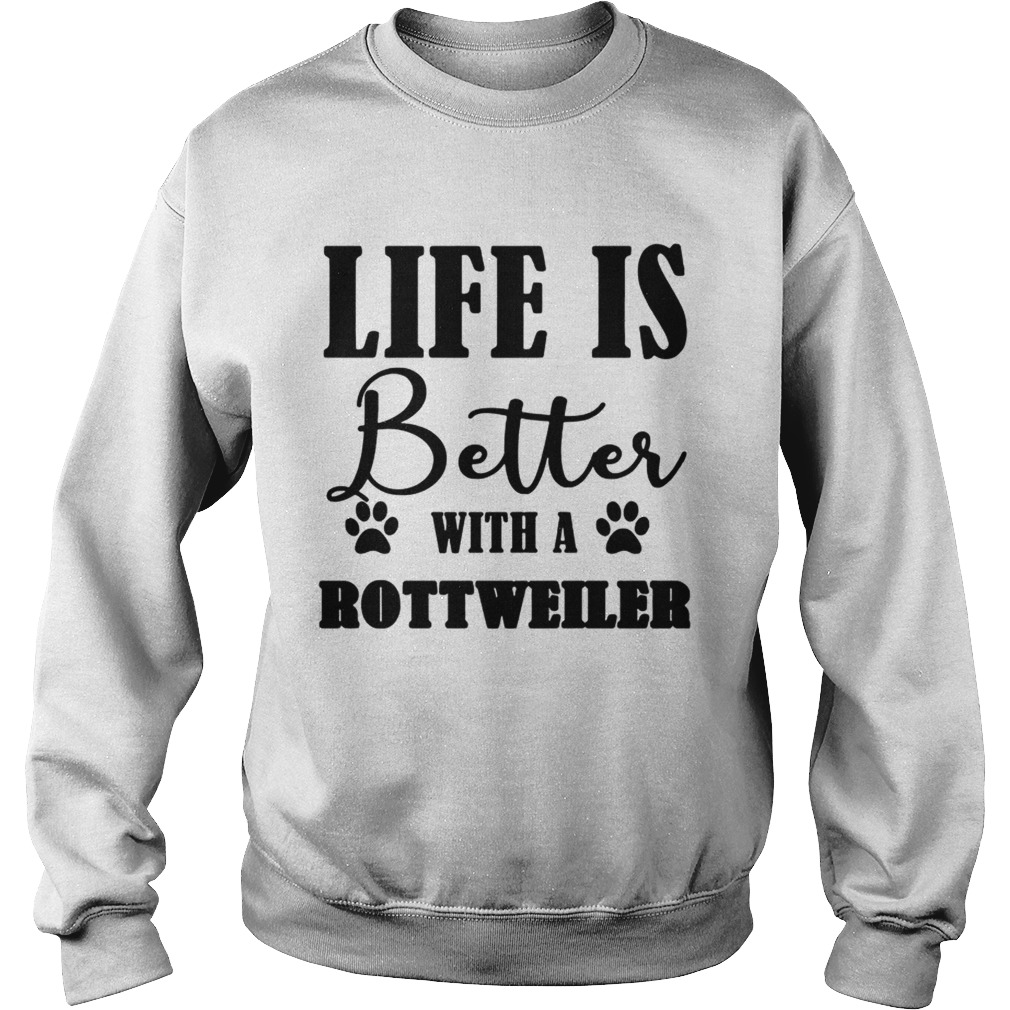 Life Is Better With A Rottweiler Dog TShirt Sweatshirt
