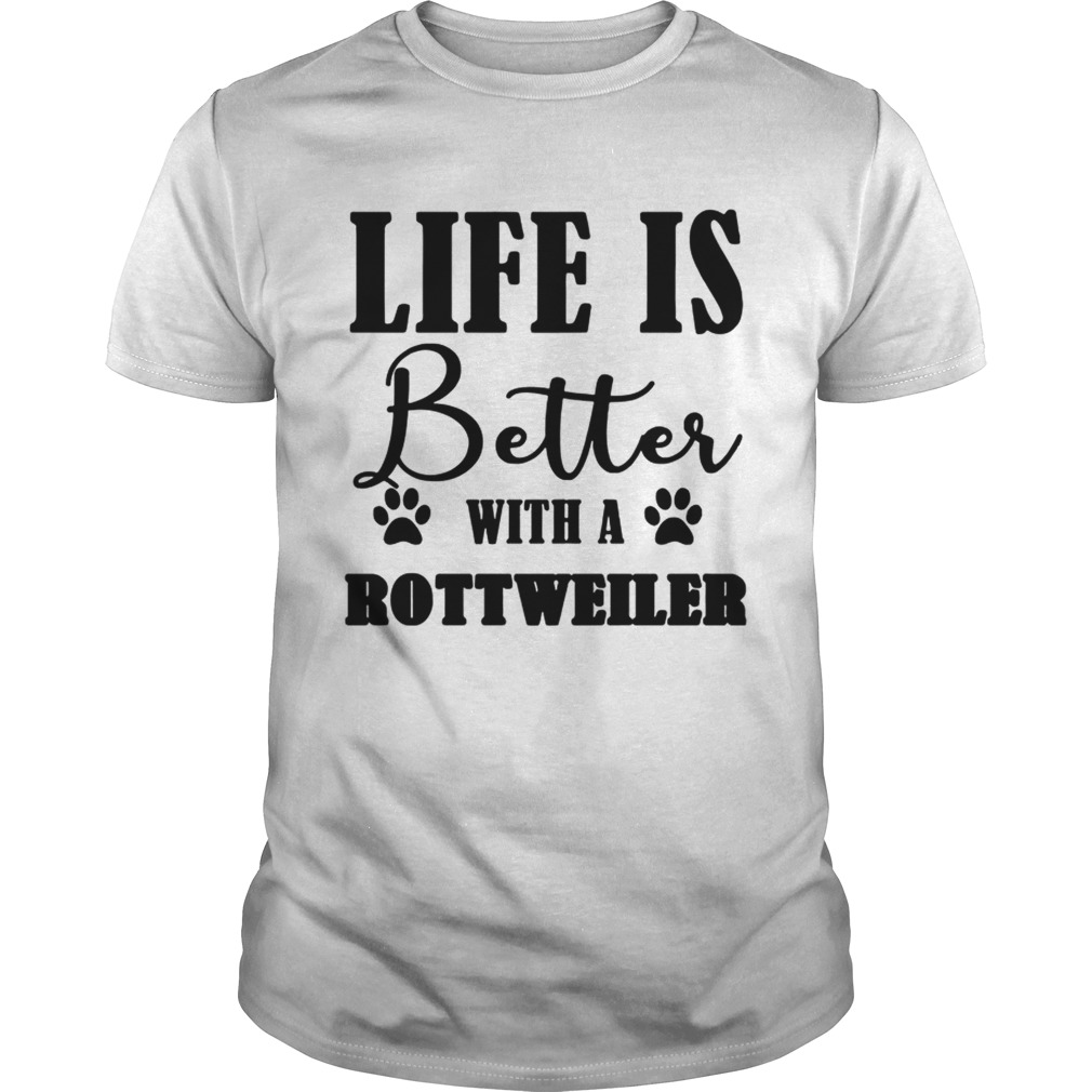 Life Is Better With A Rottweiler Dog TShirt Unisex