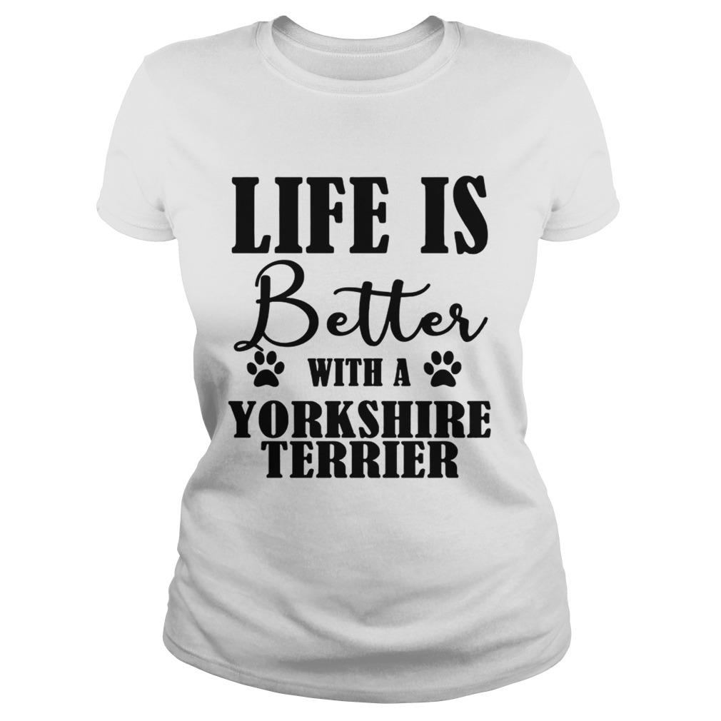 Life Is Better With A Yorkshire Terrier Dog TShirt Classic Ladies