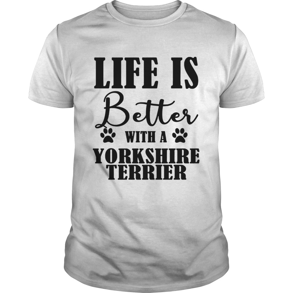 Life Is Better With A Yorkshire Terrier Dog TShirt Unisex
