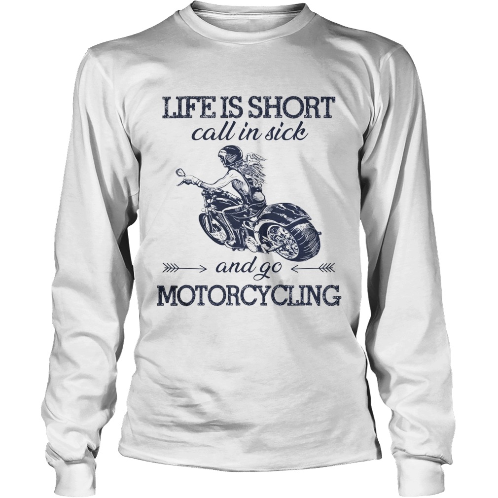 Life is short call in sick and go motorcycling LongSleeve