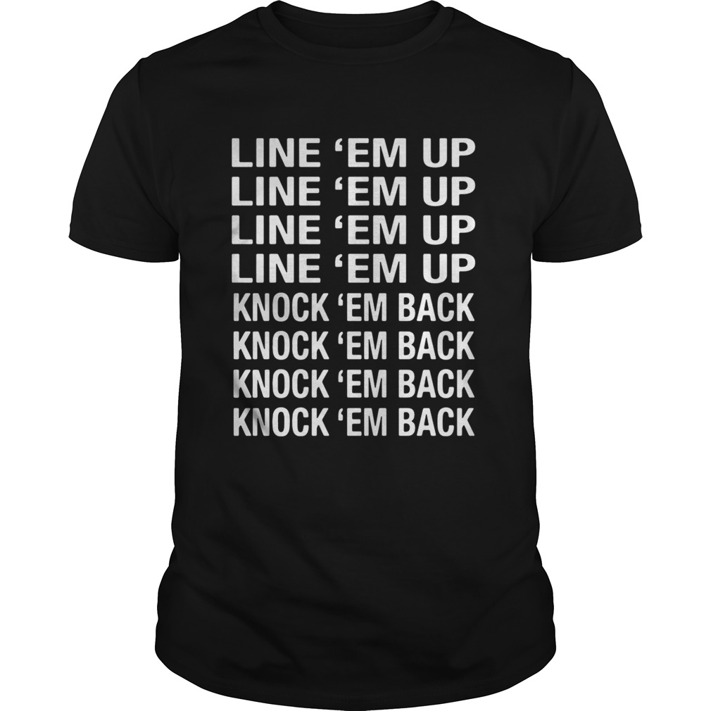 Line em up knock em back shirt