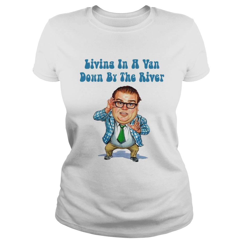 Living in a Van Down by the River Chris Farley T Classic Ladies