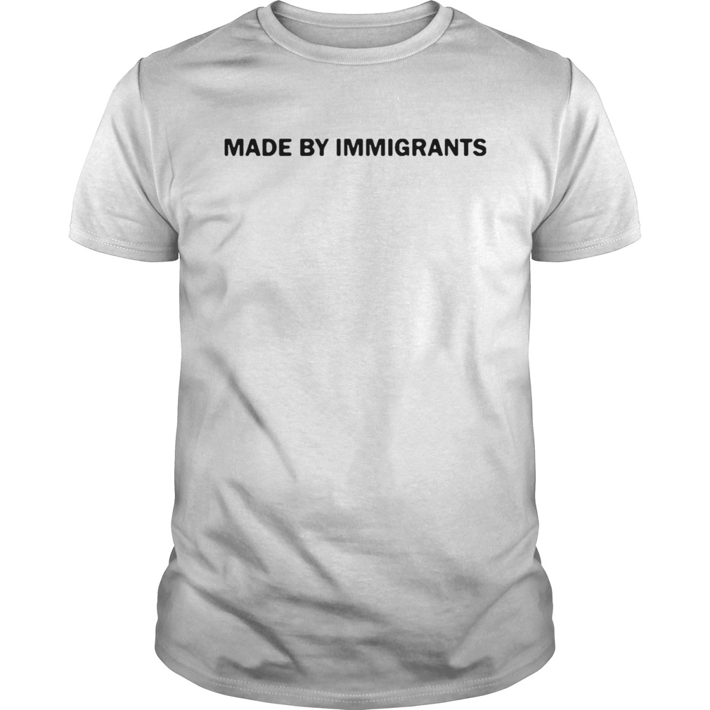 Made by immigrants shirt