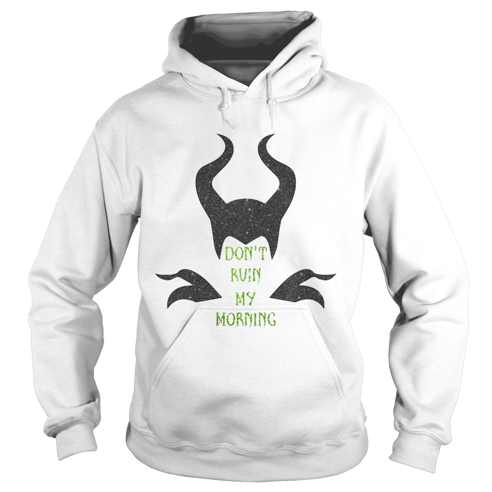 Maleficent dont ruin my morning Hoodie