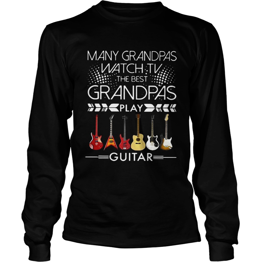 Many grandpas watch TV the best grandpas play guitar LongSleeve
