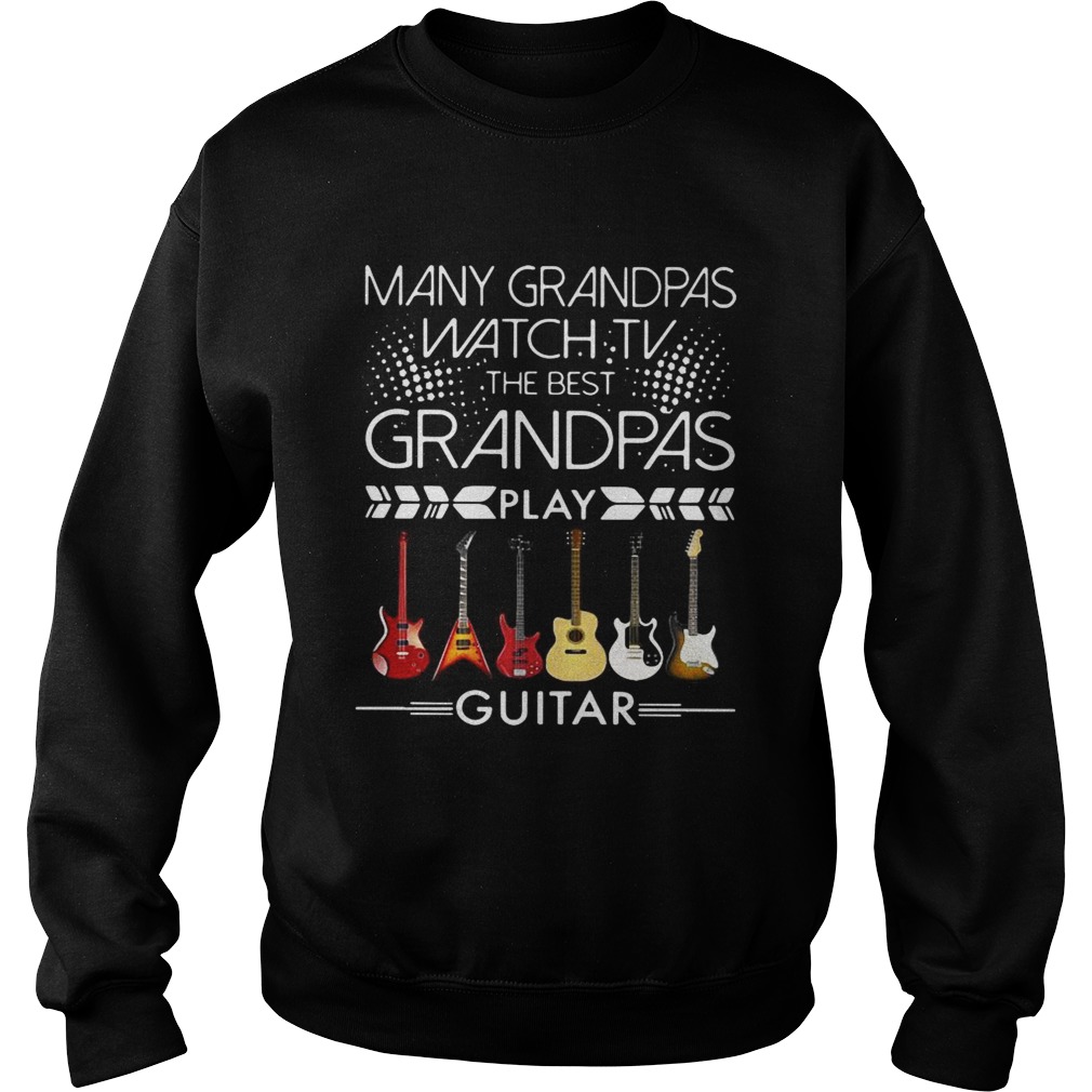 Many grandpas watch TV the best grandpas play guitar Sweatshirt