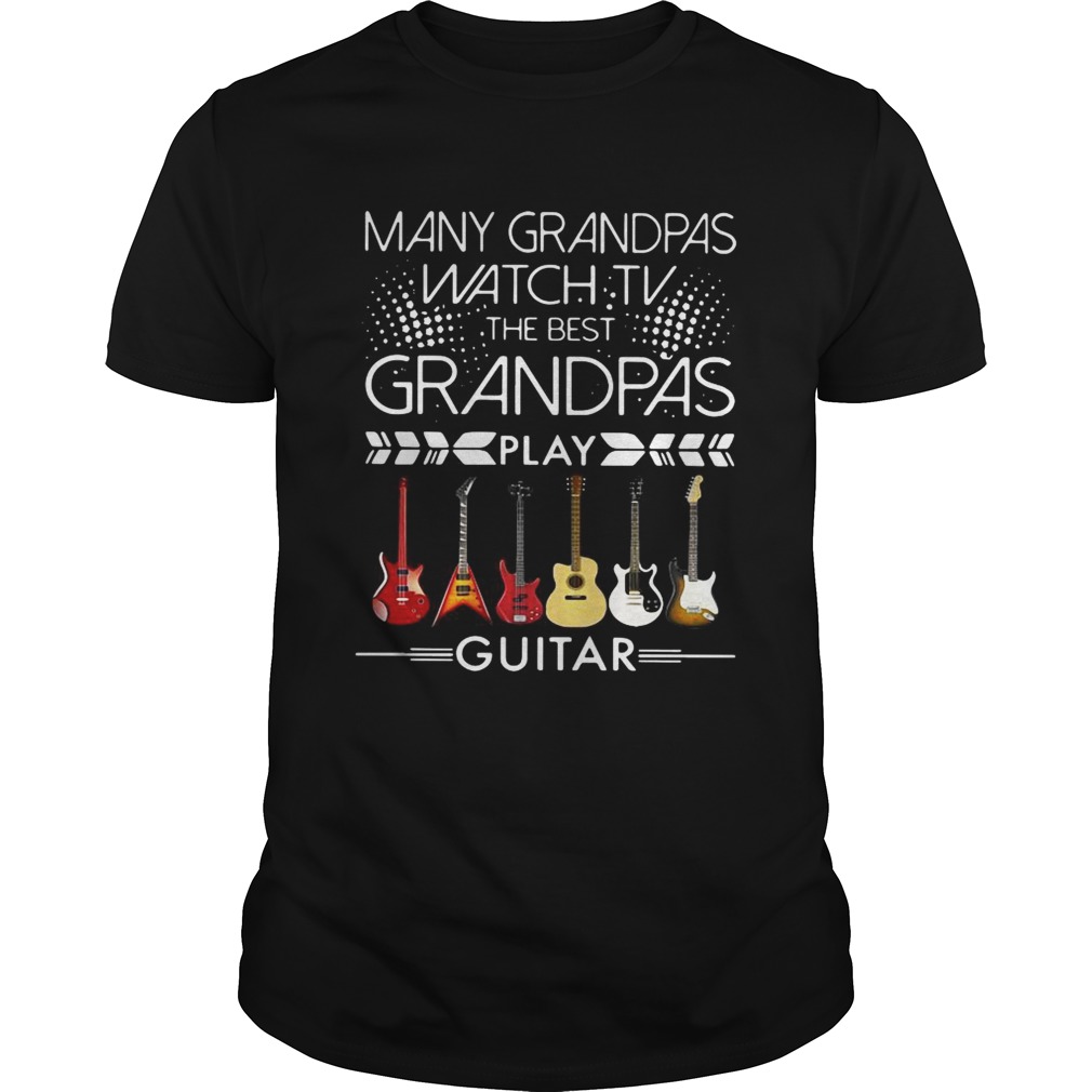 Many grandpas watch TV the best grandpas play guitar shirt