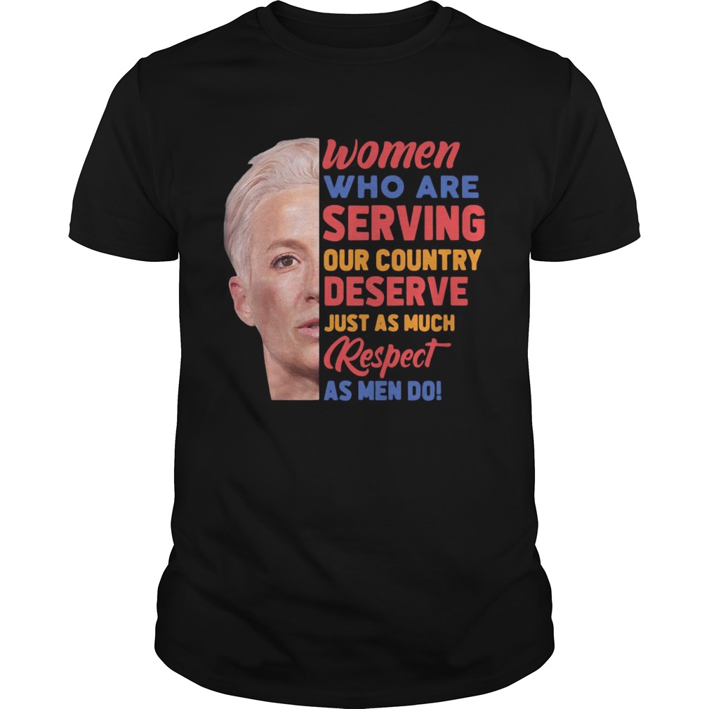 Megan Rapinoe women who are serving out country deserve just as much respect as men do shirt