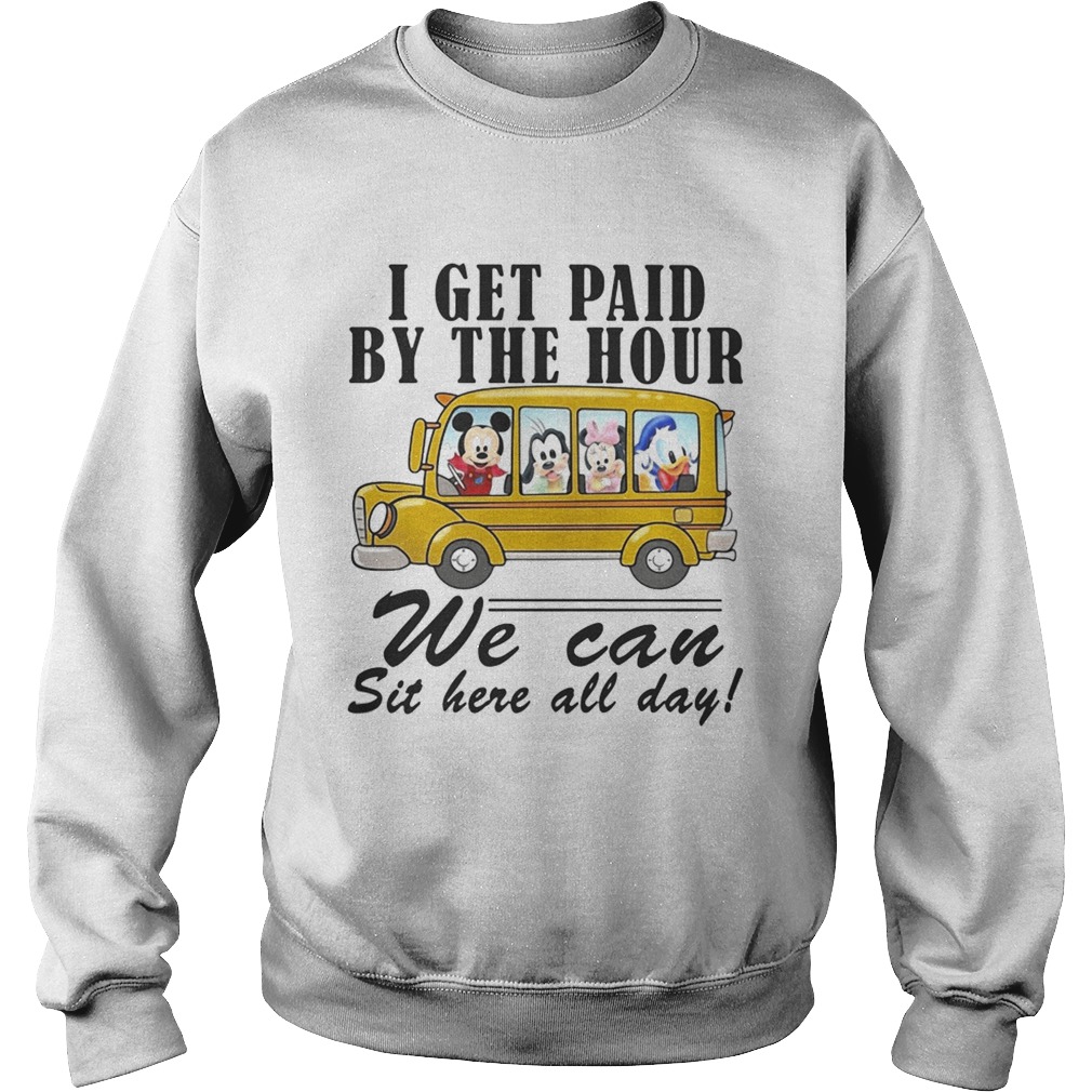 Mickey school bus I get paid by the hour we can sit here all day Sweatshirt