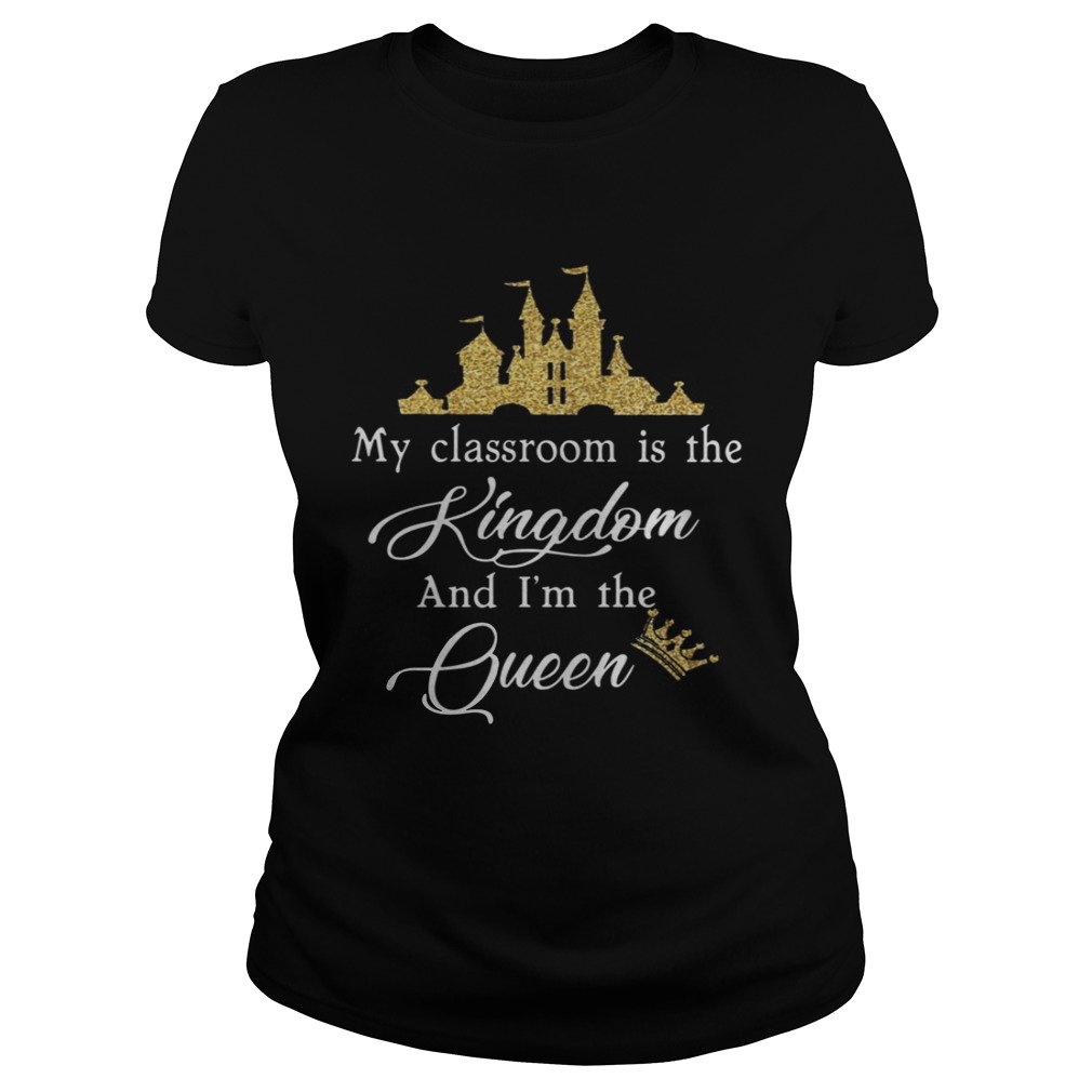 My Classroom Is The Kingdom And Im The Queen Shirt Classic Ladies