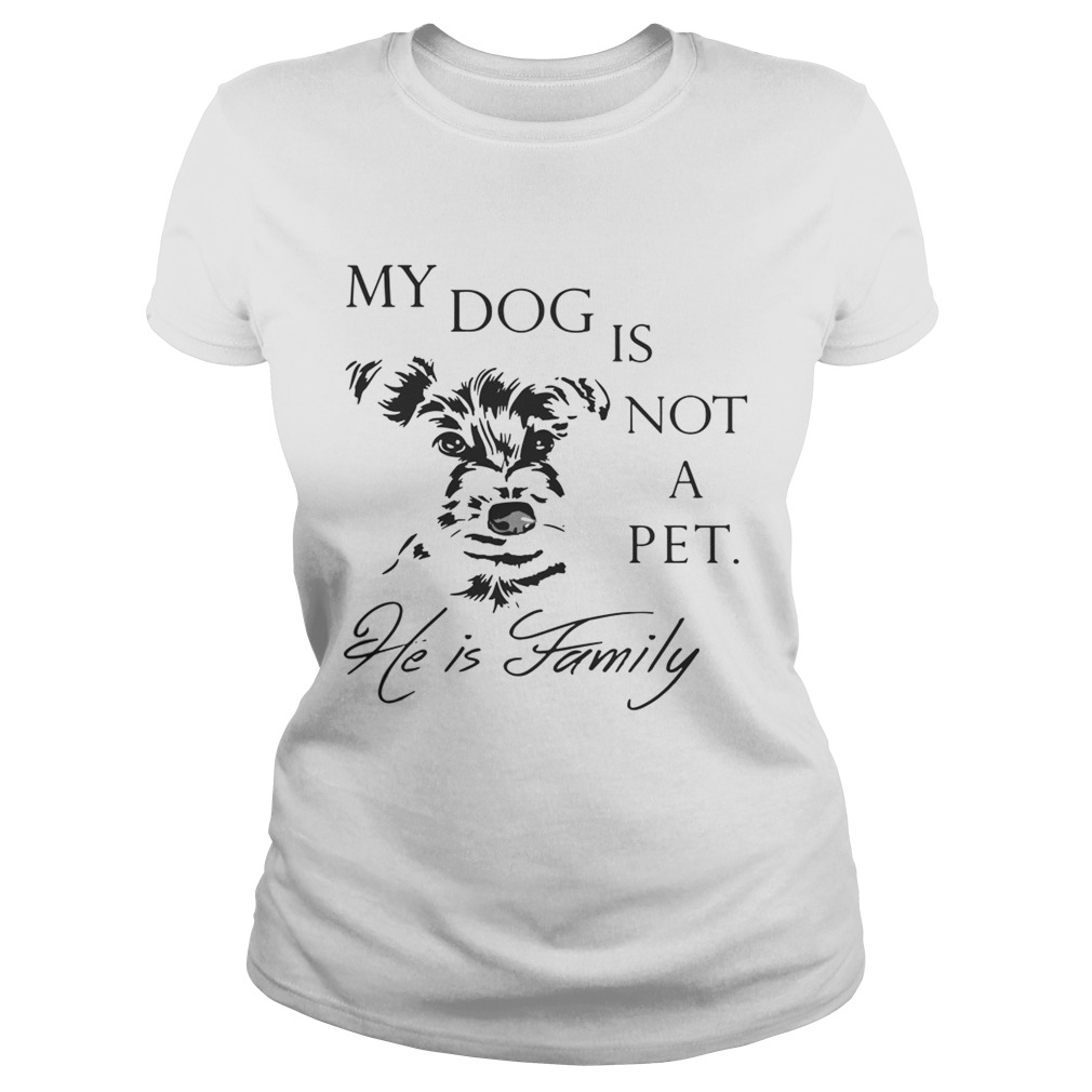 My Dog Is Not Pet He Is Family Shirt Classic Ladies