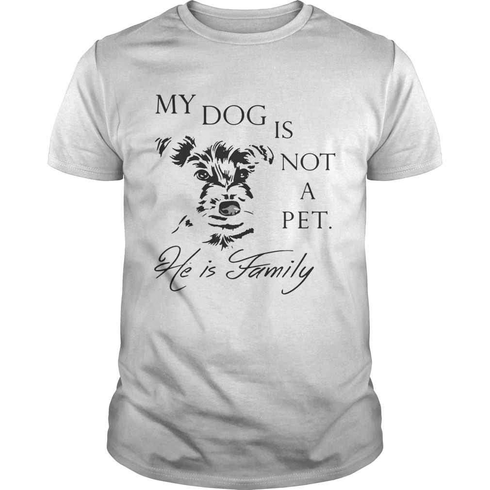 My Dog Is Not Pet He Is Family Shirt