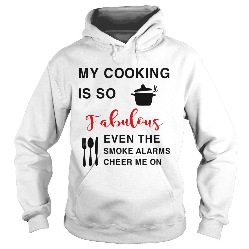 My cooking is so fabulous even the smoke the smoke alarms cheer me on Hoodie