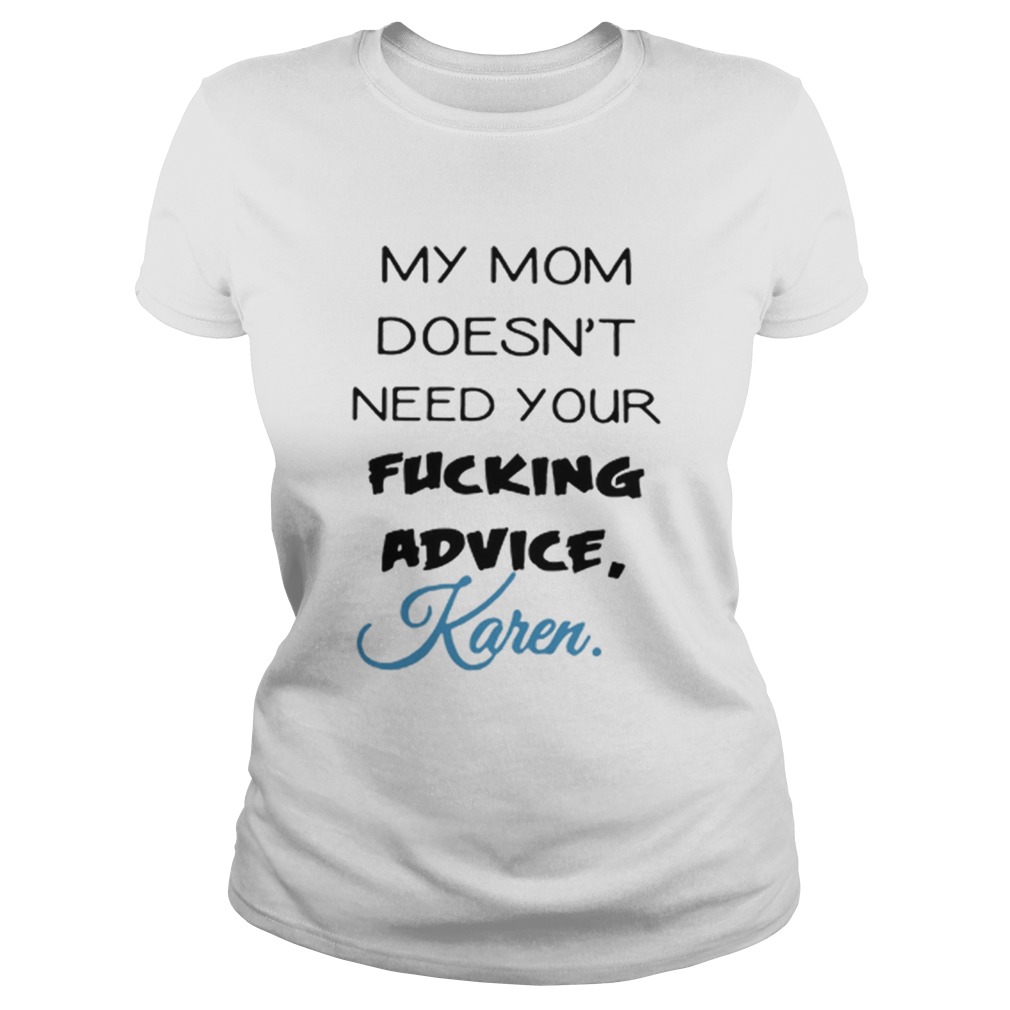 My mom doesnt need your fucking advice Karen Classic Ladies