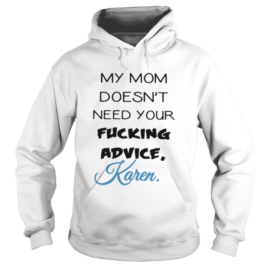 My mom doesnt need your fucking advice Karen Hoodie