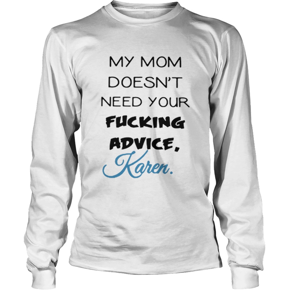 My mom doesnt need your fucking advice Karen LongSleeve