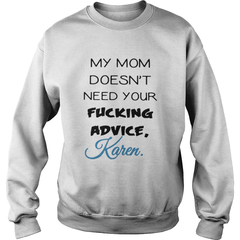 My mom doesnt need your fucking advice Karen Sweatshirt