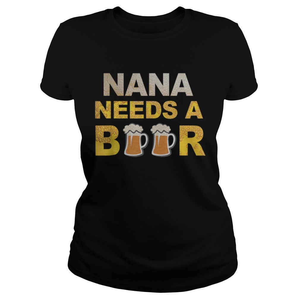 Nana Needs A Beer Drinking Classic Ladies