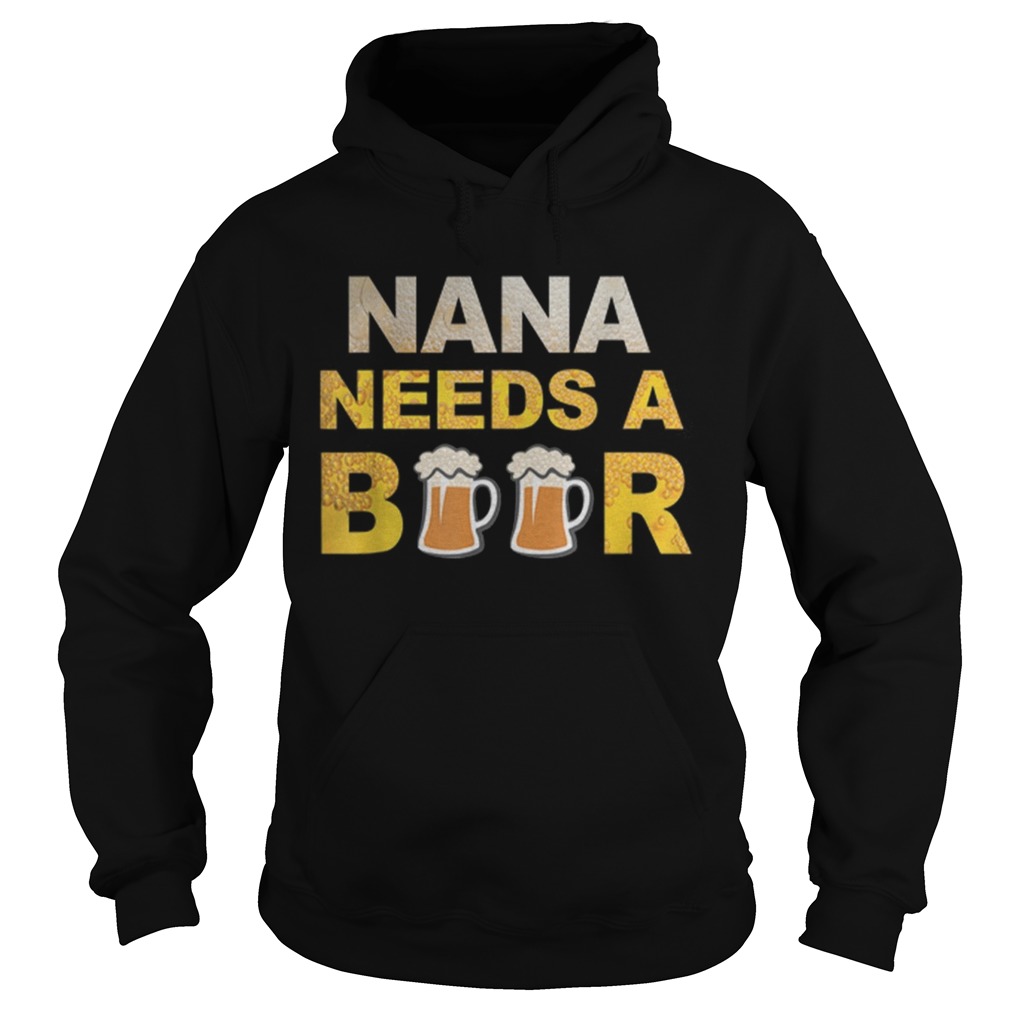 Nana Needs A Beer Drinking Hoodie