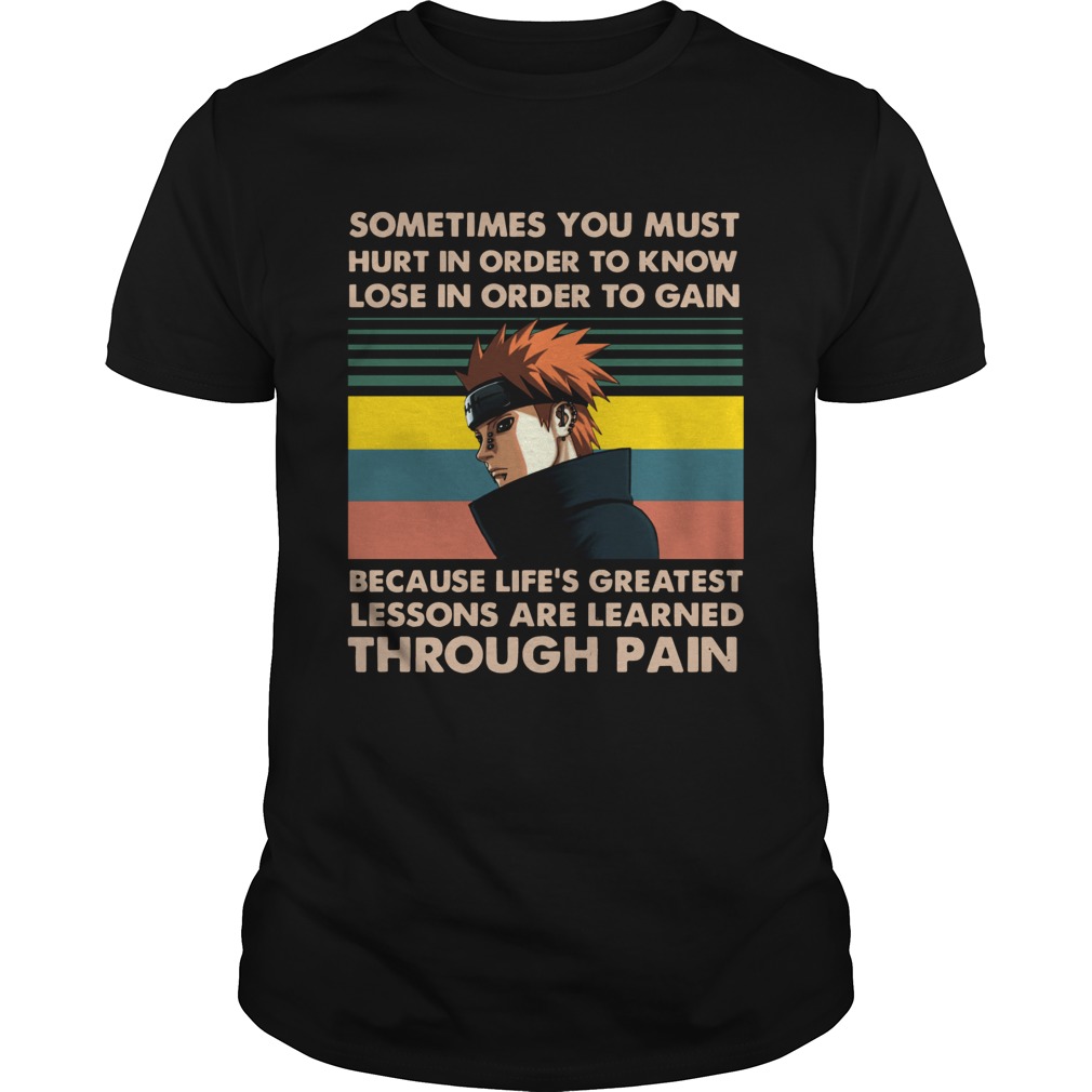 Naruto Pain Sometimes you must hurt in order to know lose in order to gain vintage Unisex