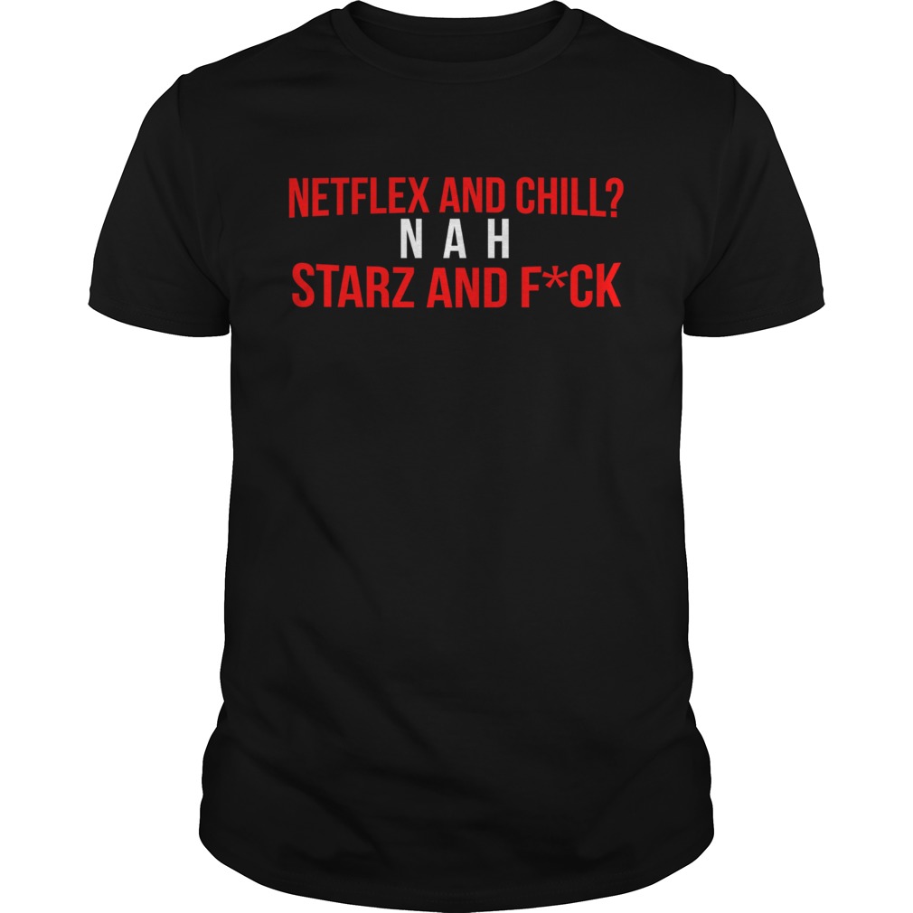 Netflex and Chill Nah Starz and Fuck shirt
