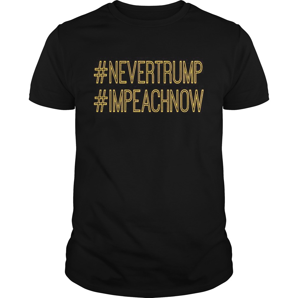 Never Trump Impeach Now T Unisex
