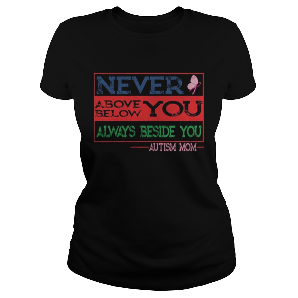 Never above below you always beside you aytism mom Classic Ladies