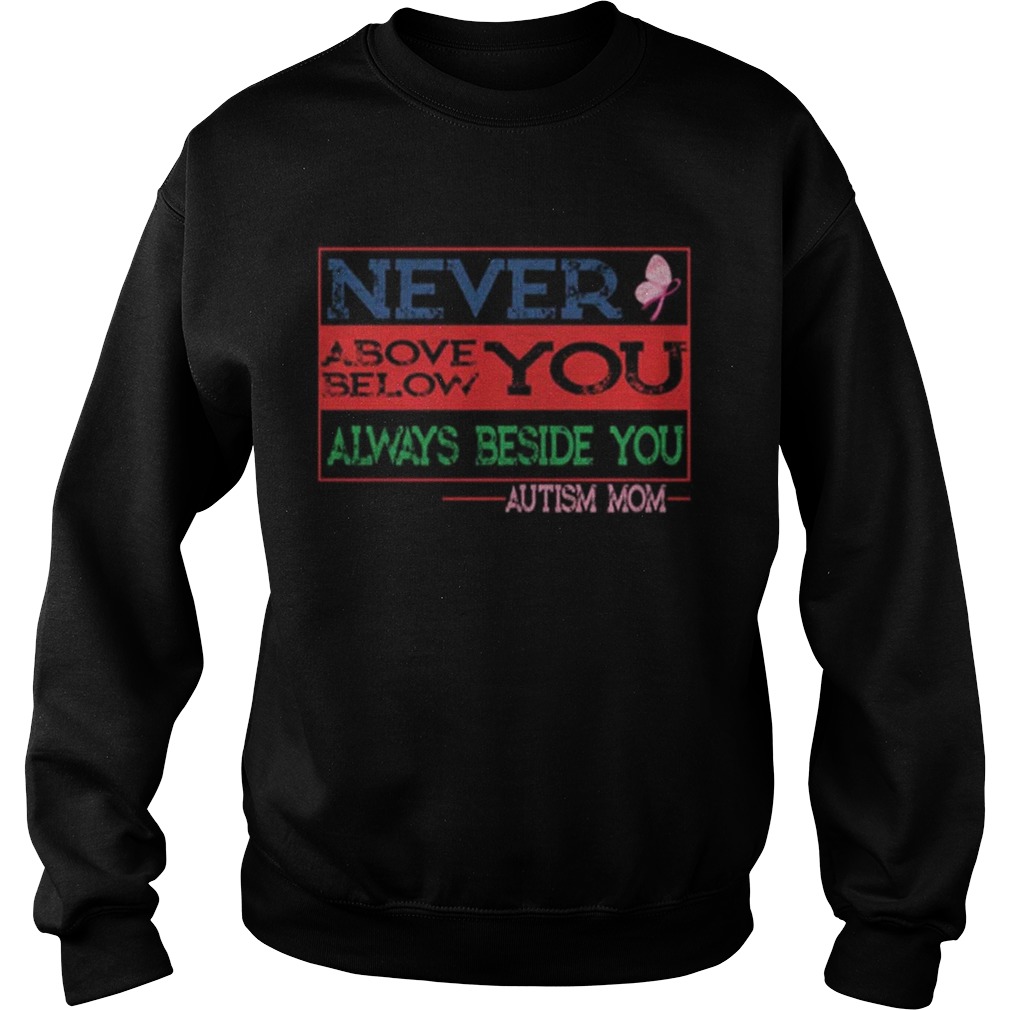 Never above below you always beside you aytism mom Sweatshirt