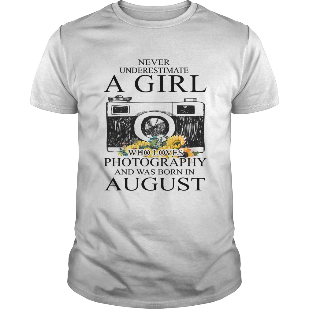 Never underestimate a girl who loves photography and was born in August shirt