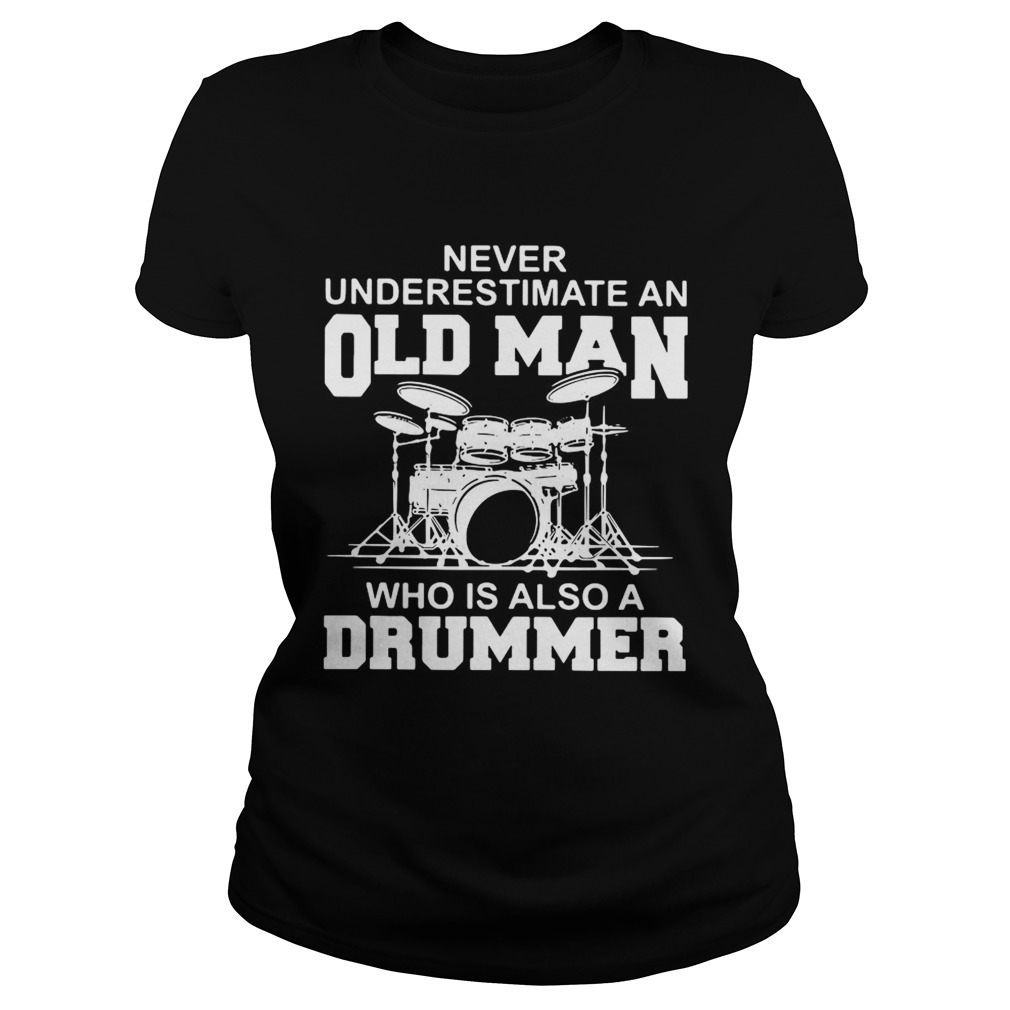 Never underestimate an old man who is also a drummer Classic Ladies