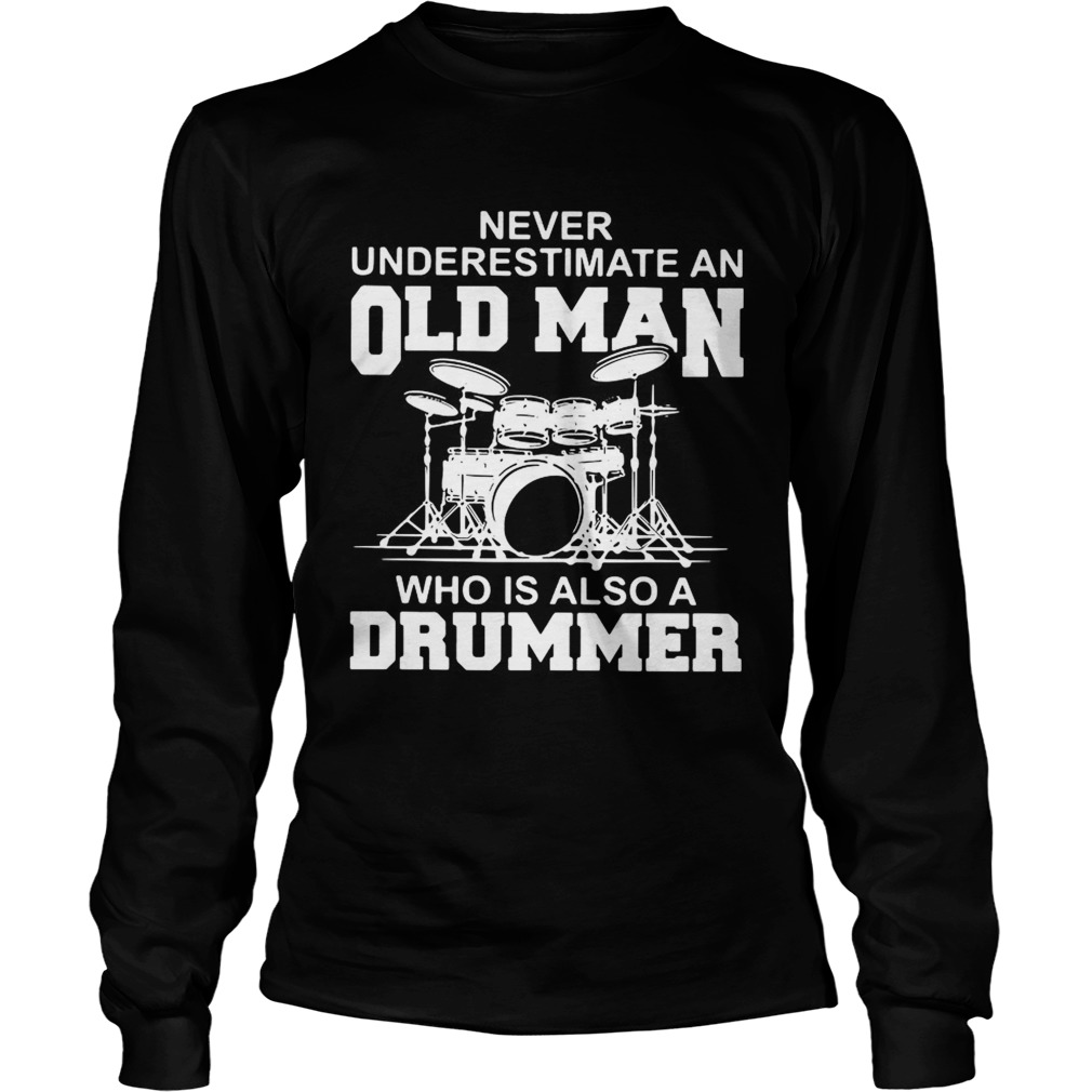 Never underestimate an old man who is also a drummer LongSleeve