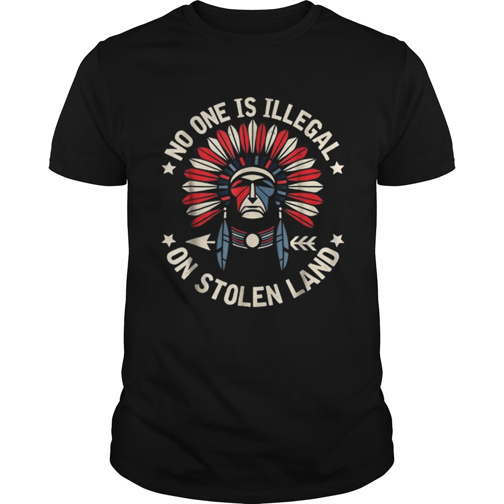 No One Is Illegal On Stolen Land Indigenous Immigrant shirt