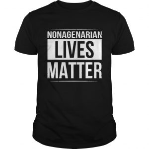 Nonagenarian Lives Matter Black And White Styled TShirt Unisex