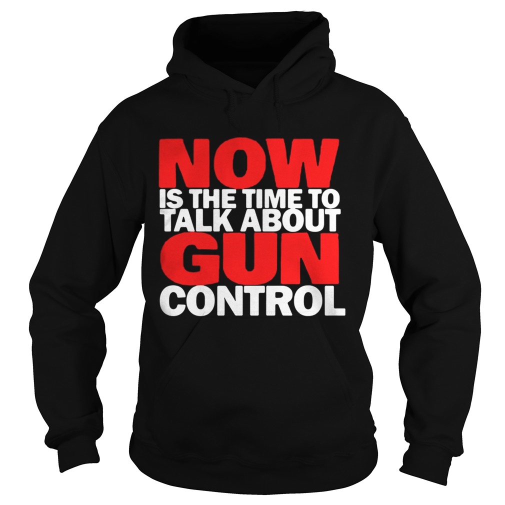Now Is the time to talk about gun control Hoodie