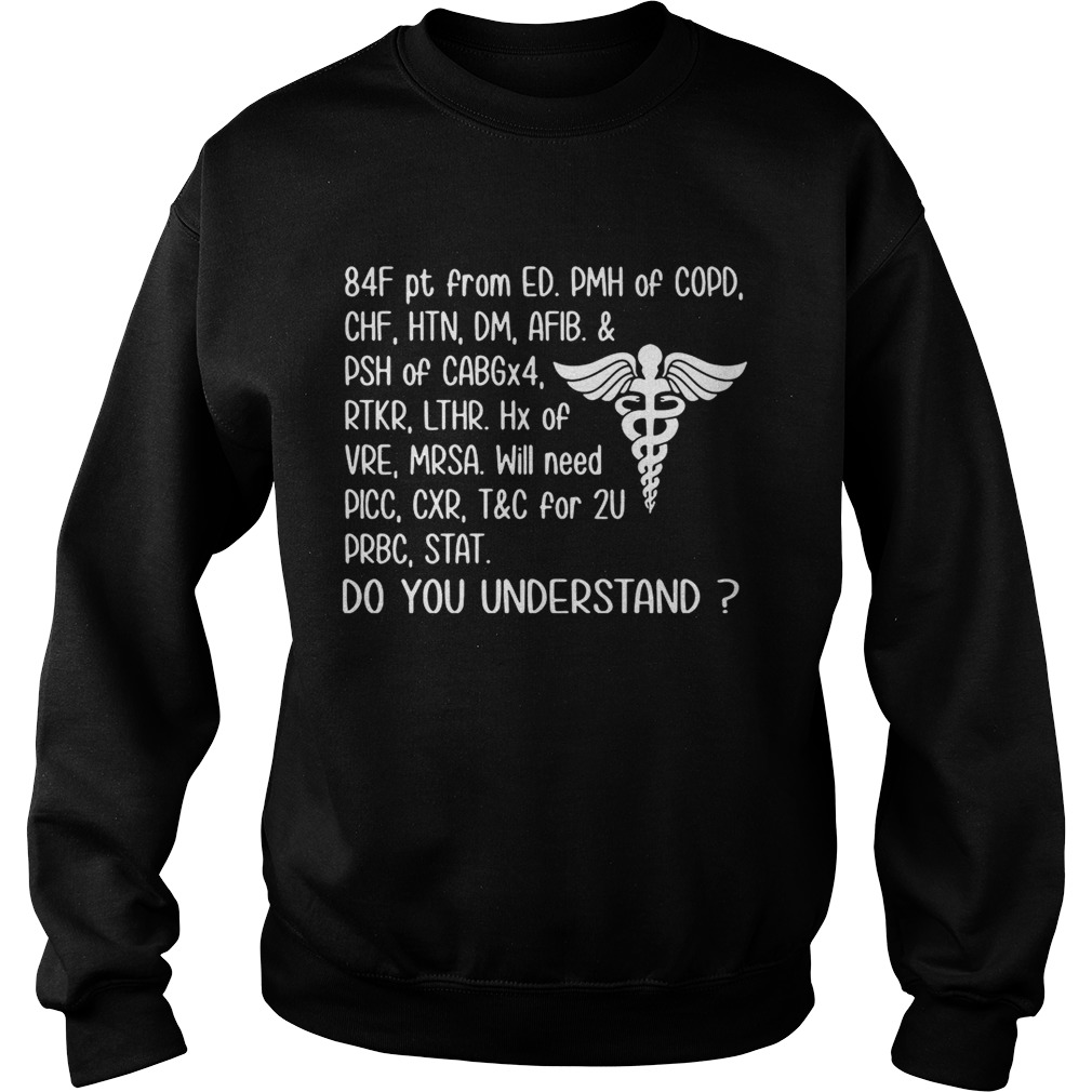 Nurse 84F ptfrom ED PMH of COPD do you understand Sweatshirt