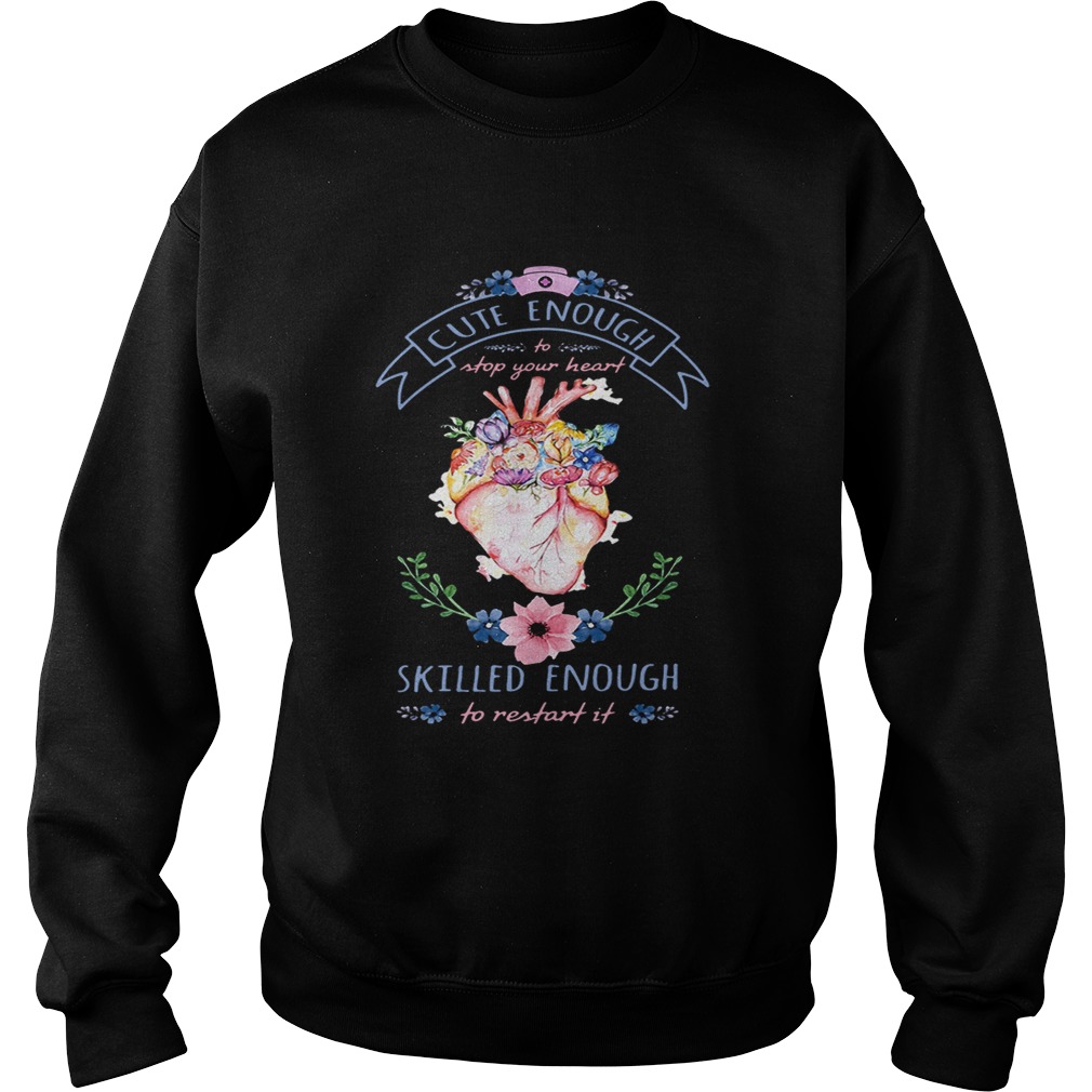Nurse cute enough to stop your heart skilled enough to restartit Sweatshirt