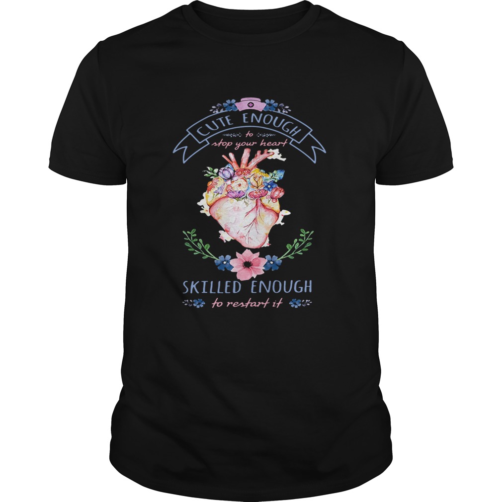 Nurse cute enough to stop your heart skilled enough to restartit shirt