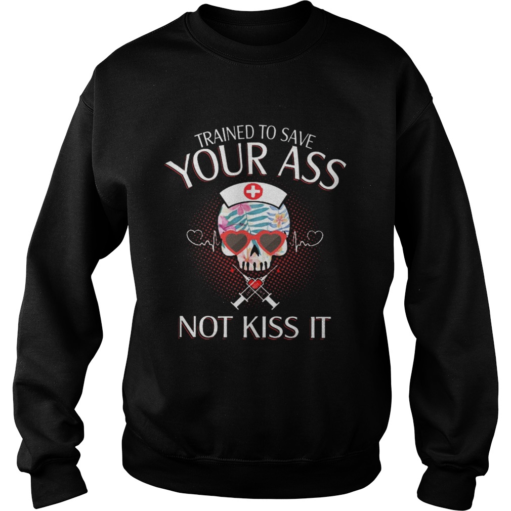 Nurse trained to save your ass not kiss it Sweatshirt